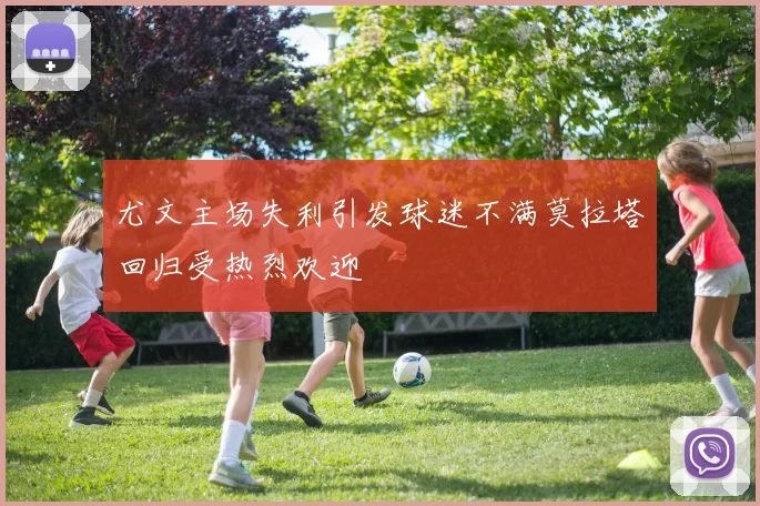 尤文主场失利引发球迷不满莫拉塔回归受热烈欢迎