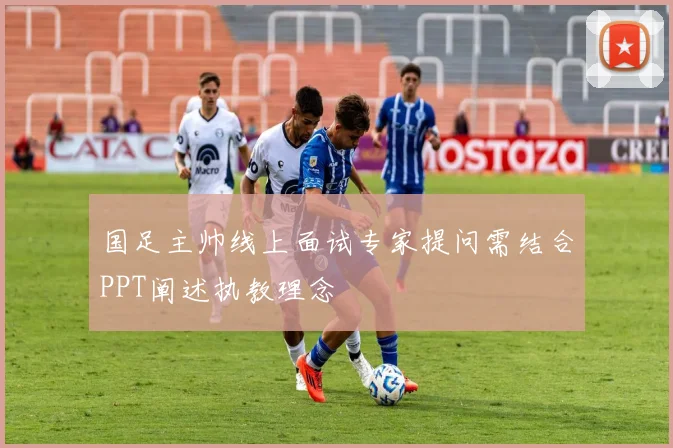 国足主帅线上面试专家提问需结合PPT阐述执教理念