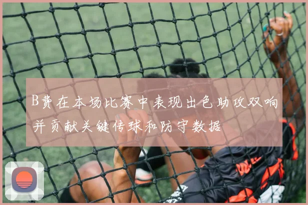 B费在本场比赛中表现出色助攻双响并贡献关键传球和防守数据