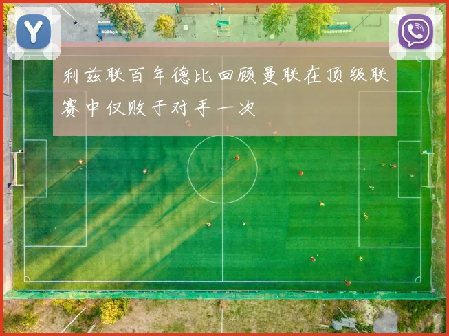 利兹联百年德比回顾曼联在顶级联赛中仅败于对手一次