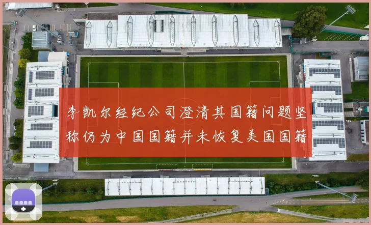 李凯尔经纪公司澄清其国籍问题坚称仍为中国国籍并未恢复美国国籍